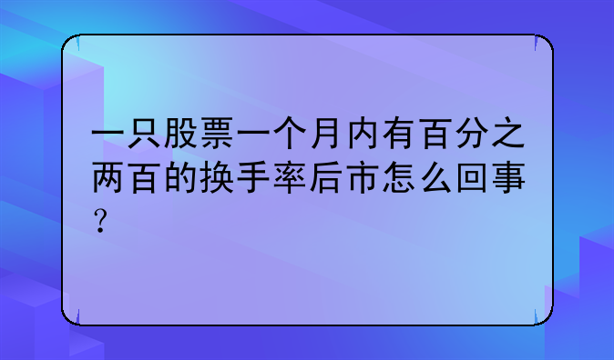 一只股票一个月内有百分之两百的换手率后市怎么回事？