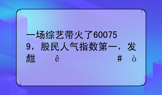 一场综艺带火了600759，股民人气指数第一，发生了什么？