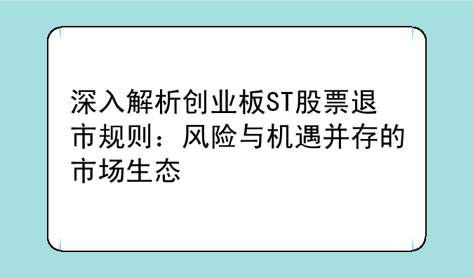 深入解析创业板ST股票退市规则：风险与机遇并存的市场生态