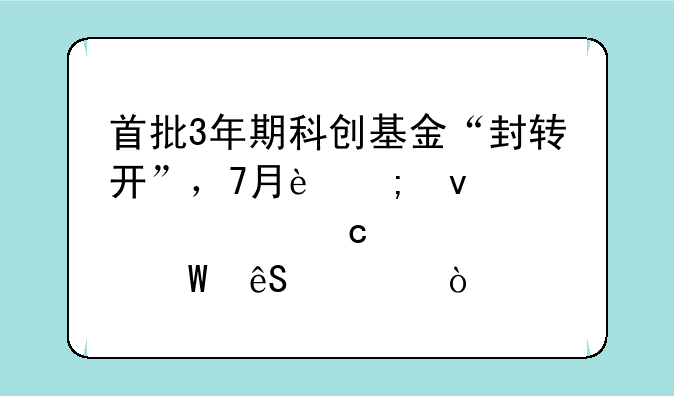 首批3年期科创基金“封转开”，7月迎来解禁高峰如何应对？