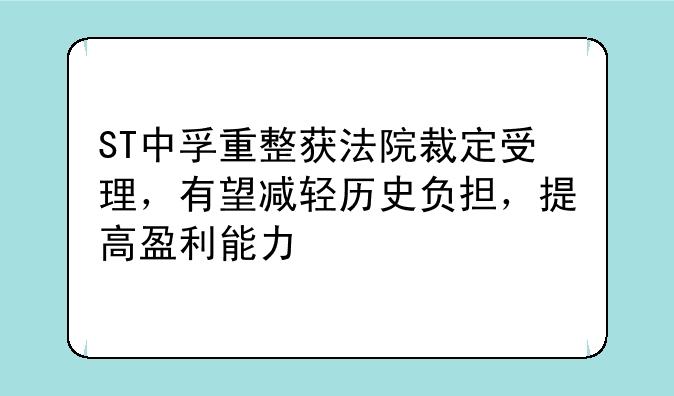 ST中孚重整获法院裁定受理，有望减轻历史负担，提高盈利能力