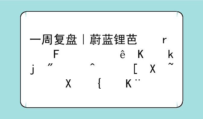 一周复盘｜蔚蓝锂芯本周累计上涨2.11%，西南证券给予持有评级