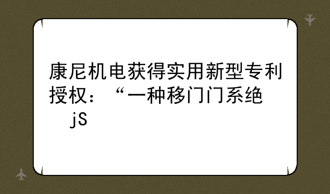 康尼机电获得实用新型专利授权：“一种移门门系统隔离装置”