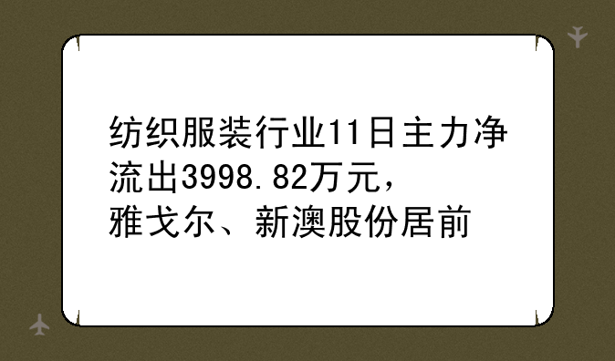 纺织服装行业11日主力净流出3998.82万元，雅戈尔、新澳股份居前