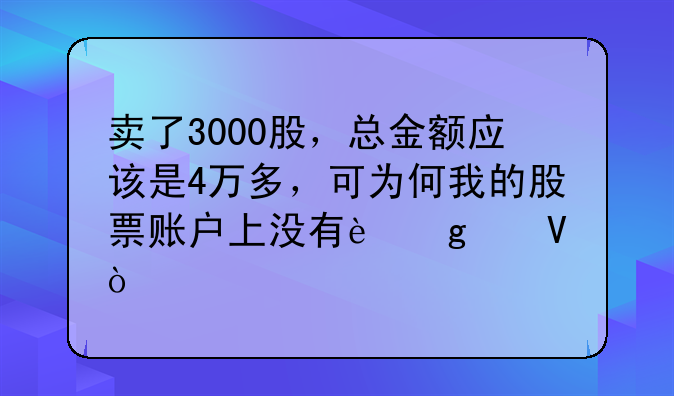 卖了3000股，总金额应该是4万多，可为何我的股票账户上没有这个数？