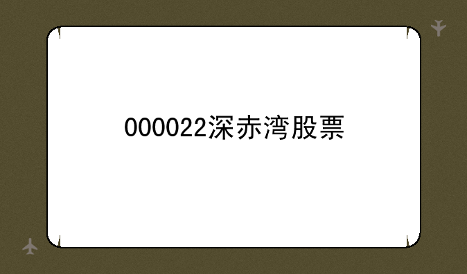 000022深赤湾股票