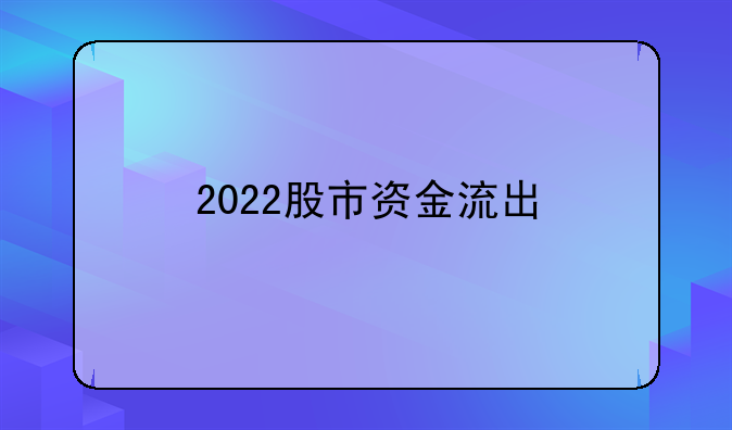 2022股市资金流出