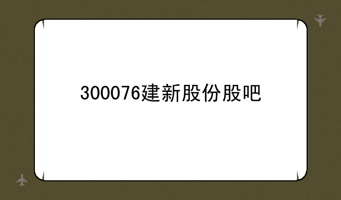 300076建新股份股吧