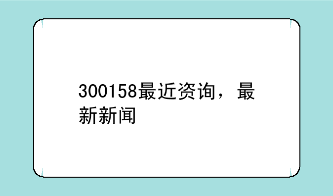 300158最近资询，最新新闻