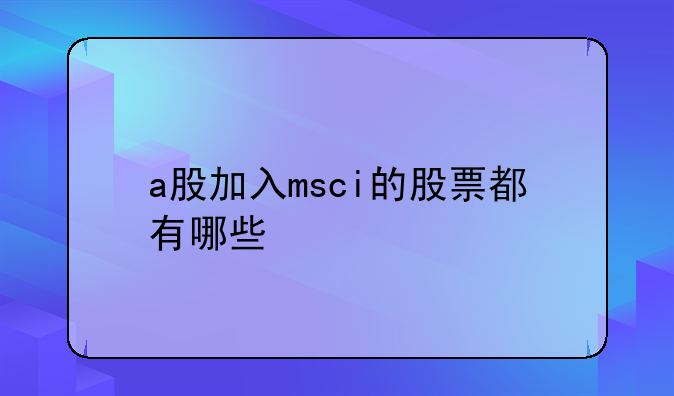 a股加入msci的股票都有哪些