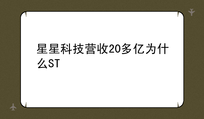 星星科技营收20多亿为什么ST