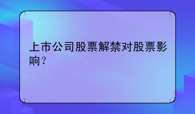 上市公司股票解禁对股票影响？