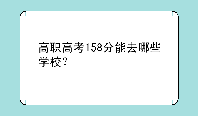 高职高考158分能去哪些学校？