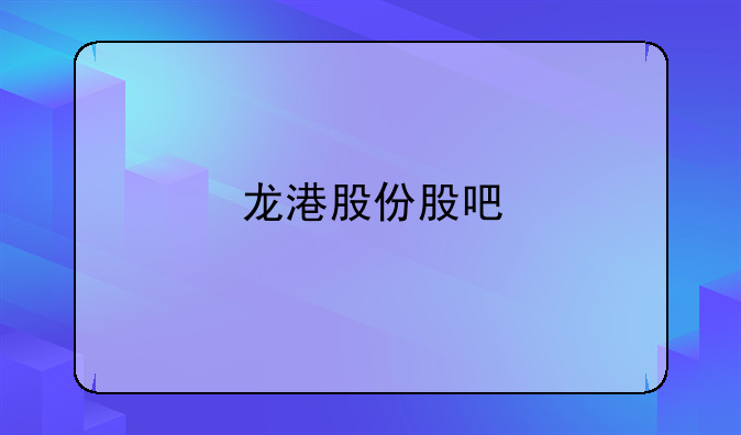 龙港股份股吧