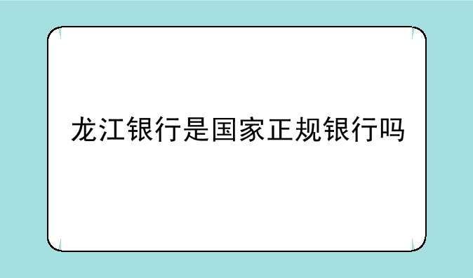 龙江银行是国家正规银行吗