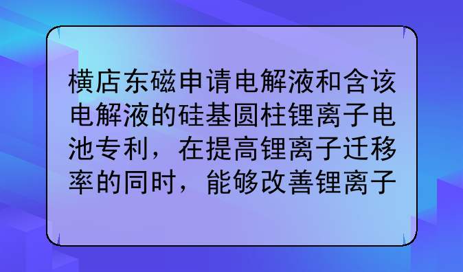 横店东磁申请电解液和含该电解液的硅基圆柱锂离子电池专利，在提高锂离子迁移率的同时，能够改善锂离子电池的储存性能